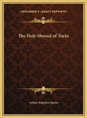 The Holy Shroud of Turin by Barnes, Arthur Stapylton