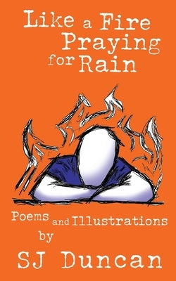 Like a Fire Praying for Rain by Duncan, S. J.