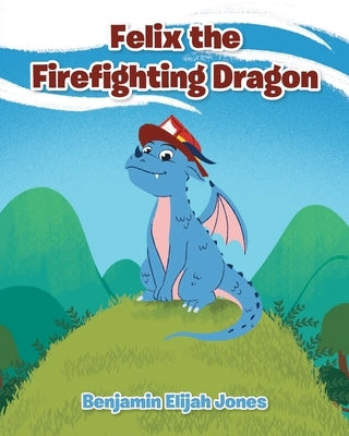 Felix the Firefighting Dragon by Jones, Benjamin Elijah