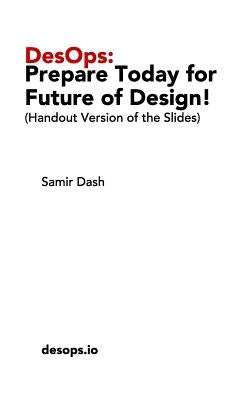 DesOps: Prepare Today for the Future of Design!: (Handout Version of the Slides) by Dash, Samir
