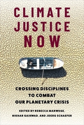 Climate Justice Now: Crossing Disciplines to Combat Our Planetary Crisis by Marwege, Rebecca