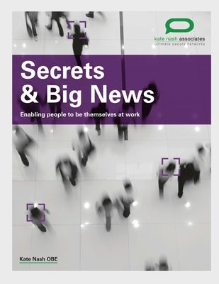 Secrets & Big News: Enabling people to be themselves at work by Nash Obe, Kate