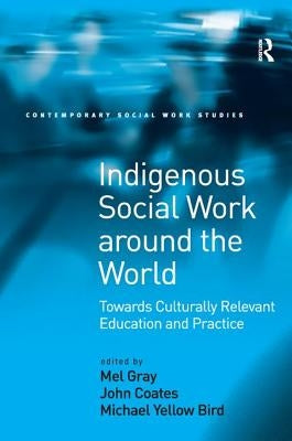 Indigenous Social Work around the World: Towards Culturally Relevant Education and Practice by Coates, John