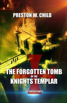 The Forgotten Tomb of the Knights Templar by Child, Preston W.