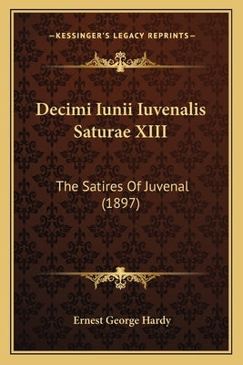 Decimi Iunii Iuvenalis Saturae XIII: The Satires Of Juvenal (1897) by Hardy, Ernest George