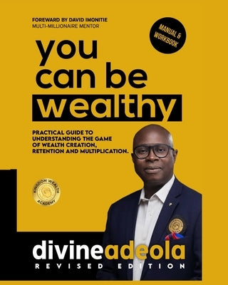 You Can Be Wealthy: Timeless Wealth Creation Principles by Imonitie, David