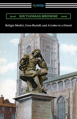 Religio Medici, Urne-Buriall, and A Letter to a Friend by Browne, Thomas