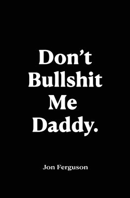 Don't Bullshit Me Daddy by Ferguson, Jon