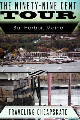 Ninety-Nine Cent Tour of Bar Harbor Maine (Photo Tour) Traveling Cheapskate: Traveling Cheapskate Series by Mackey, Elizabeth