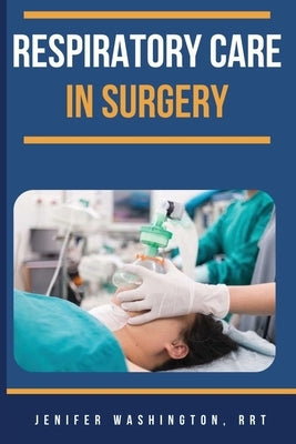 Respiratory Care in Surgery by Washington, Rrt Jenifer