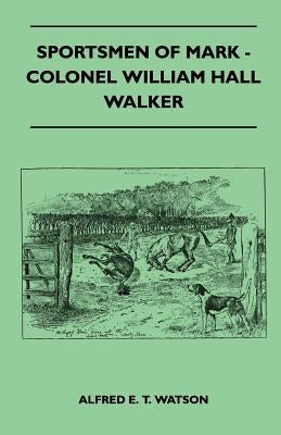 Sportsmen Of Mark - Colonel William Hall Walker by Watson, Alfred E. T.