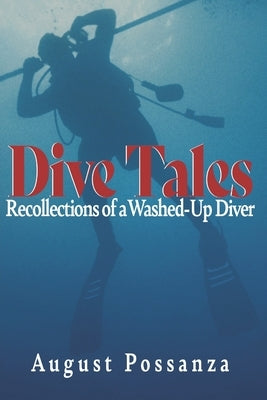 Dive Tales: Recollections of a Washed-Up Diver by Possanza, August