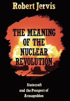 The Meaning of the Nuclear Revolution by Jervis, Robert