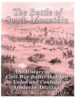 The Battle of South Mountain: The History of the Civil War Battle that Led the Union and Confederate Armies to Antietam by Charles River Editors