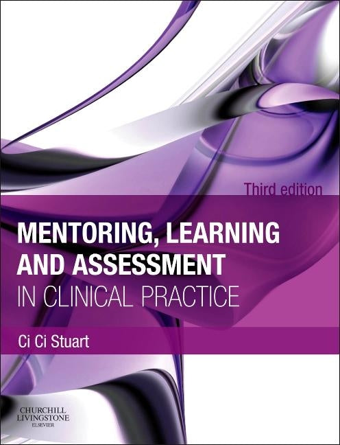 Mentoring, Learning and Assessment in Clinical Practice: A Guide for Nurses, Midwives and Other Health Professionals by Stuart, CI CI
