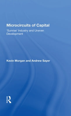 Microcircuits of Capital: Sunrise Industry and Uneven Development by Morgan, Kevin