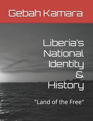 Liberia's National Identity & History: "Land of the Free" by Kamara, Gebah Sekou