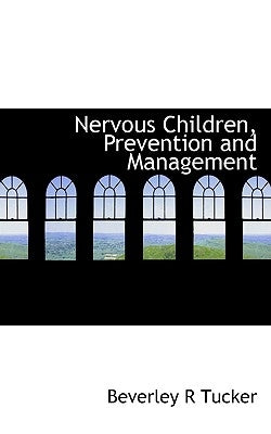 Nervous Children, Prevention and Management by Tucker, Beverley R.