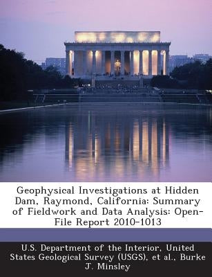 Geophysical Investigations at Hidden Dam, Raymond, California: Summary of Fieldwork and Data Analysis: Open-File Report 2010-1013 by Minsley, Burke J.