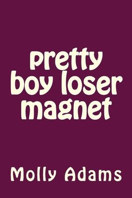 pretty boy loser magnet: pblm by Adams, Molly