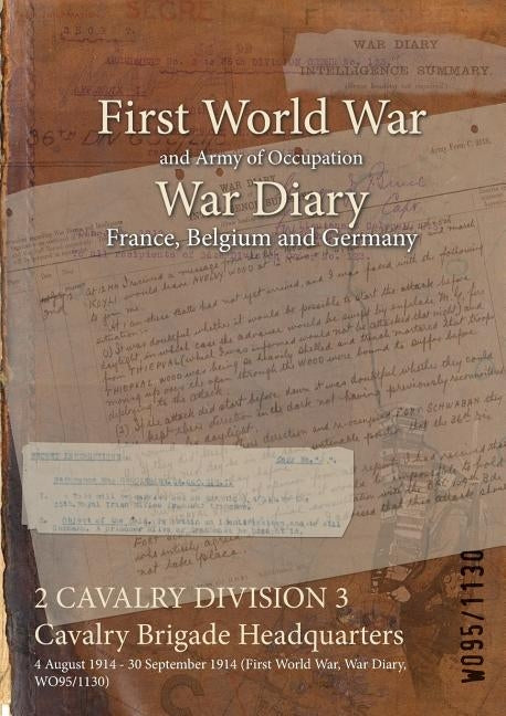 2 CAVALRY DIVISION 3 Cavalry Brigade Headquarters: 4 August 1914 - 30 September 1914 (First World War, War Diary, WO95/1130) by Wo95/1130