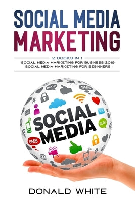 Social media marketing: 2 Books in 1: for business 2019 and for beginners by White, Donald