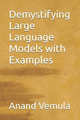 Demystifying Large Language Models with Examples by Vemula, Anand