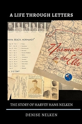 A Life Through Letters: The Story of Harvey Hans Nelken by Nelken, Denise