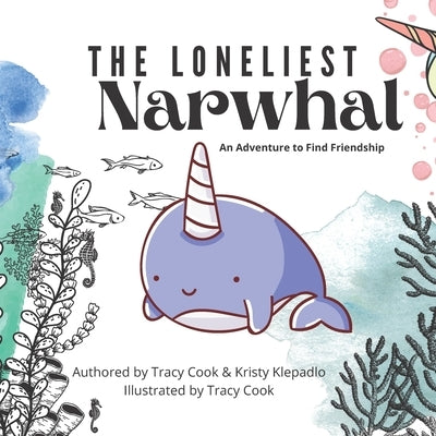 The Loneliest Narwhal: An Adventure to Find Friendship by Klepadlo, Kristy