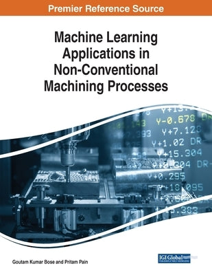 Machine Learning Applications in Non-Conventional Machining Processes by Bose, Goutam Kumar