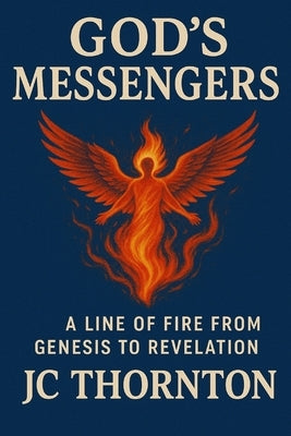 GOD's MESSENGERS: A Line of Fire from Genesis to Revelation by Thornton, Jc