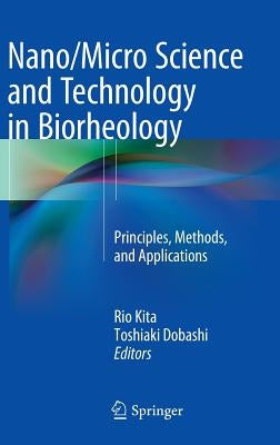 Nano/Micro Science and Technology in Biorheology: Principles, Methods, and Applications by Kita, Rio