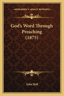 God's Word Through Preaching (1875) by Hall, John