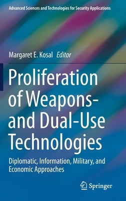 Proliferation of Weapons- And Dual-Use Technologies: Diplomatic, Information, Military, and Economic Approaches by Kosal, Margaret E.
