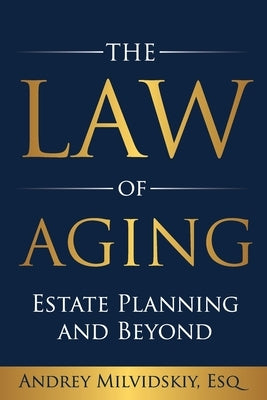 The Law of Aging: Estate Planning and Beyond by Milvidskiy Esq, Andrey