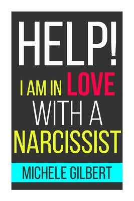 Help! I'm in Love with a Narcissit: Help! I'm in Love with a Narcissit by Gilbert, Michele