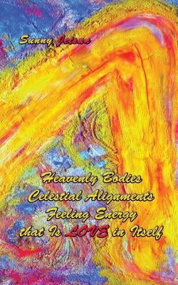 Heavenly Bodies Celestial Alignments Feeling Energy that Is LOVE in Itself by Jetsun, Sunny