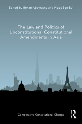 The Law and Politics of Unconstitutional Constitutional Amendments in Asia by Abeyratne, Rehan