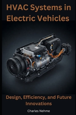 HVAC Systems in Electric Vehicles: Design, Efficiency, and Future Innovations by Nehme, Charles