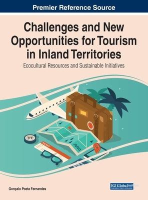 Challenges and New Opportunities for Tourism in Inland Territories: Ecocultural Resources and Sustainable Initiatives by Fernandes, Gonçalo Poeta