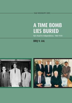 A Time Bomb Lies Buried: Fiji's Road to Independence, 1960-1970 by Lal, Brij V.