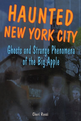 Haunted New York City: Ghosts and Strange Phenomena of the Big Apple by Farnsworth, Cheri