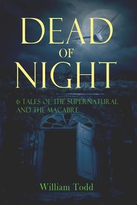 Dead of Night: Tales of the supernatural and the macabre by Todd, William R.