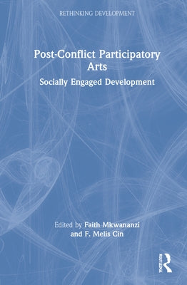 Post-Conflict Participatory Arts: Socially Engaged Development by Mkwananzi, Faith