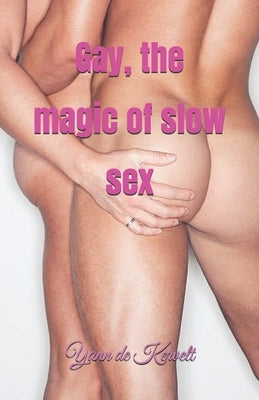 Gay, the magic of slow sex by de Kervelt, Yann