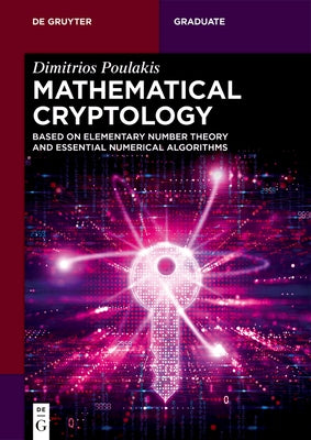 Mathematical Cryptology: Based on Elementary Number Theory and Essential Numerical Algorithms by Poulakis, Dimitrios