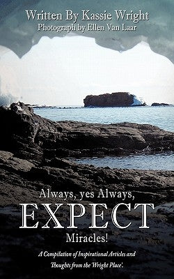 Always, yes Always, EXPECT Miracles!: A Compilation of Inspirational Articles and Thoughts from the 'Wright Place'. by Wright, Kassie
