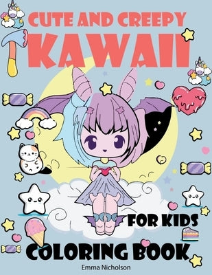 Cute and Creepy Kawaii Coloring Book for Kids: Creep Kawaii Dark Coloring Book Cute and Creepy Pastel Goth, Boys and Girls, Food Kawaii Colouring Book by Emma Nicholson