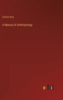 A Manual of Anthropology by Bray, Charles