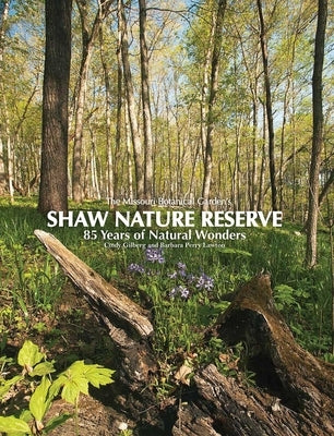 Missouri Botanical Garden's Shaw Nature Reserve: 85 Years of Natural Wonders by Gilberg, Cindy